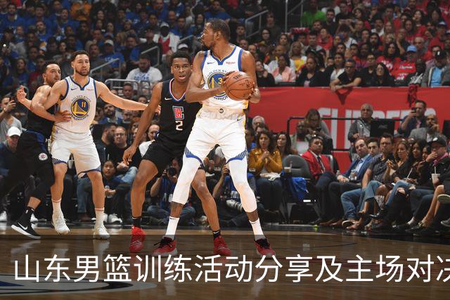 山东男篮训练活动分享及主场对决预告